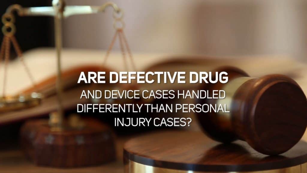 Are Defective Drug and Device Cases Handled Differently Than Personal Injury Cases?